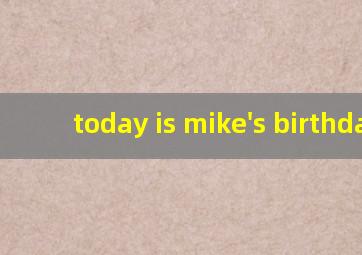 today is mike's birthday